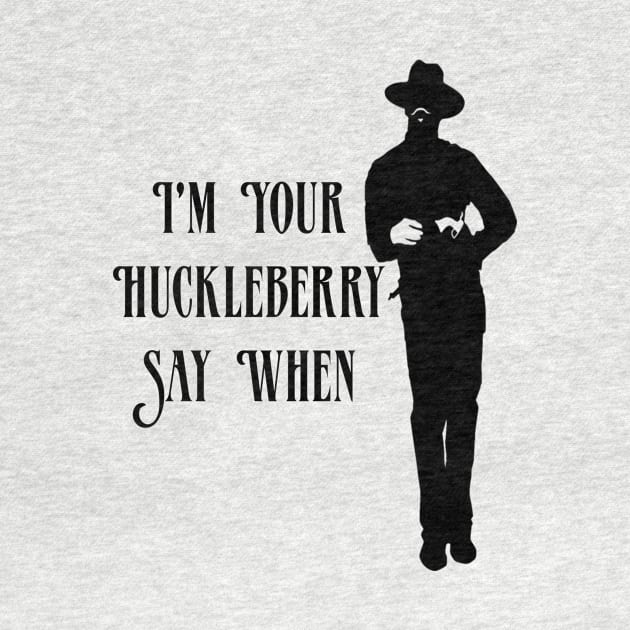 I'm Your Huckleberry Say When by Microart